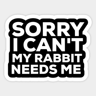 Sorry I can't my rabbit needs me rabbit lover Sticker